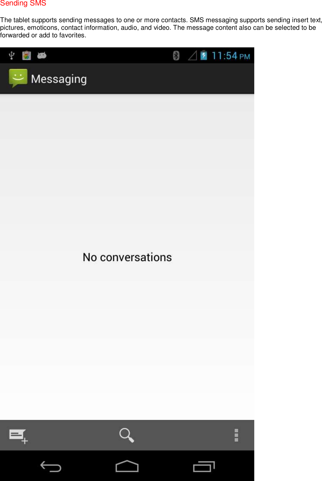 Sending SMS   The tablet supports sending messages to one or more contacts. SMS messaging supports sending insert text, pictures, emoticons, contact information, audio, and video. The message content also can be selected to be forwarded or add to favorites.  