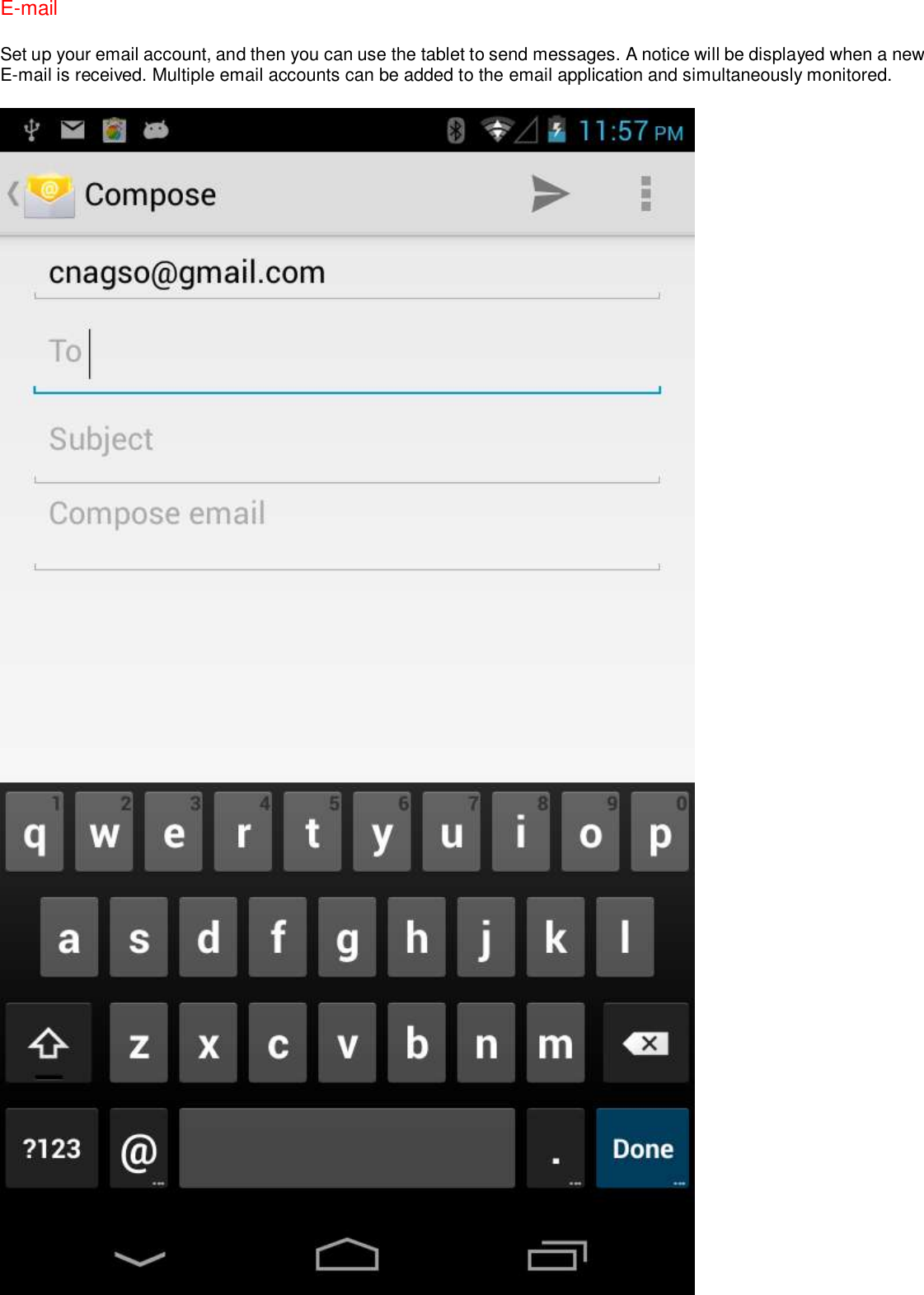 E-mail Set up your email account, and then you can use the tablet to send messages. A notice will be displayed when a new E-mail is received. Multiple email accounts can be added to the email application and simultaneously monitored.     