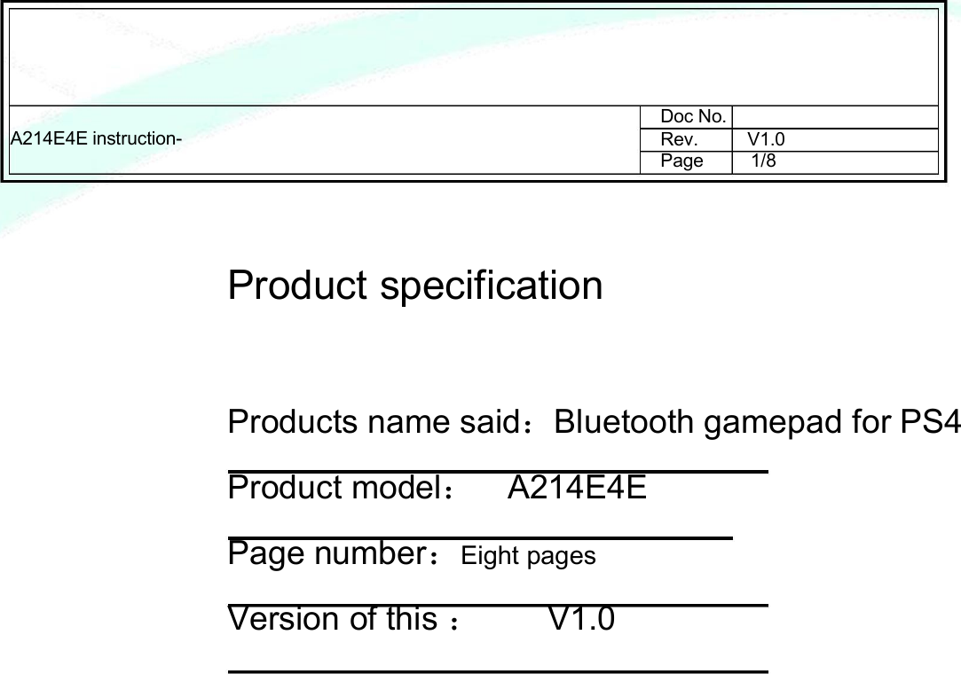 A214E4E instruction-Doc No.Rev. V1.0Page 1/8Product specificationProducts name said：Bluetooth gamepad for PS4Product model：A214E4EPage number：Eight pagesVersion of this ：V1.0