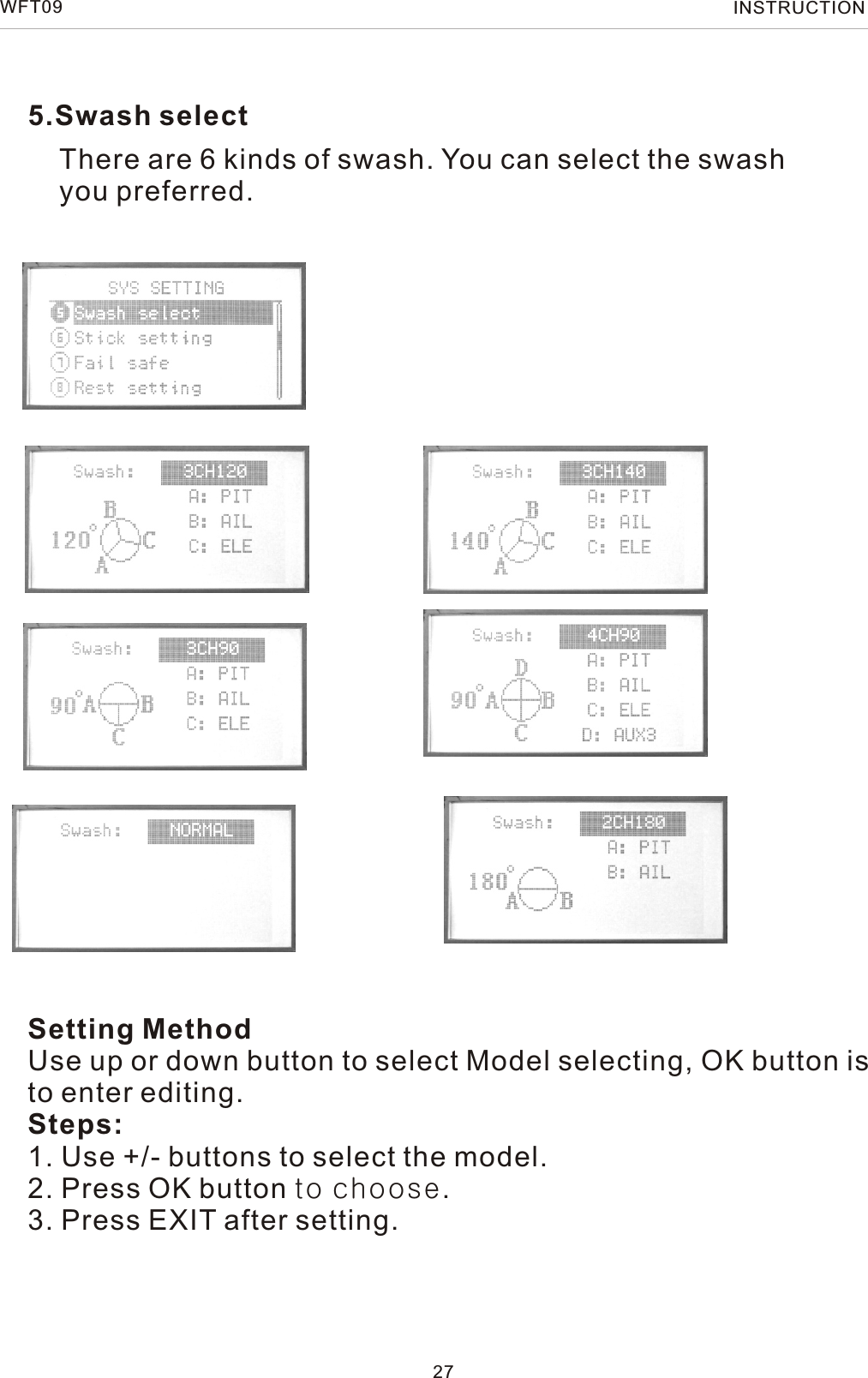 5.Swash select27Setting MethodUse up or down button to select Model selecting, OK button is to enter editing.Steps:1. Use +/- buttons to select the model.2. Press OK button to choose.3. Press EXIT after setting.There are 6 kinds of swash. You can select the swash you preferred.WFT09 INSTRUCTION