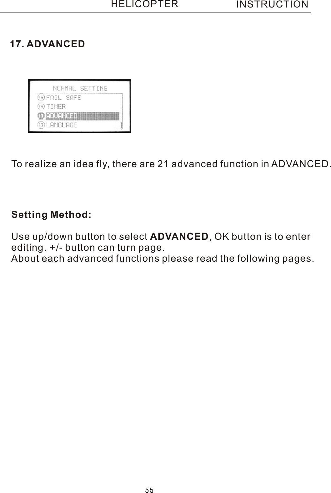 17. ADVANCEDTo realize an idea fly, there are 21 advanced function in ADVANCED.Setting Method:Use up/down button to select ADVANCED,  OK button is to enterediting. +/- button can turn page.About each advanced functions please read the following pages.INSTRUCTIONHELICOPTER55