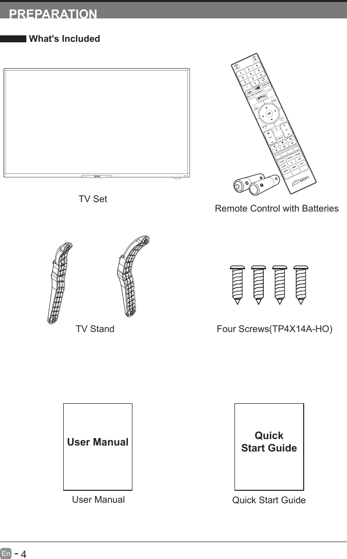       4En   -   User ManualUser ManualPREPARATION What's IncludedRemote Control with BatteriesTV SetQuick Start GuideQuickStart GuideTV Stand Four Screws(TP4X14A-HO)