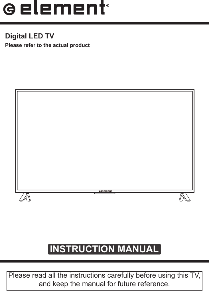 INSTRUCTION MANUALPlease read all the instructions carefully before using this TV, and keep the manual for future reference. Digital LED TVPlease refer to the actual product