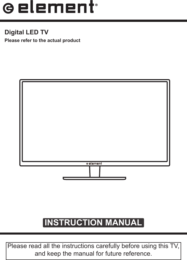 INSTRUCTION MANUALPlease read all the instructions carefully before using this TV, and keep the manual for future reference. Digital LED TVPlease refer to the actual product