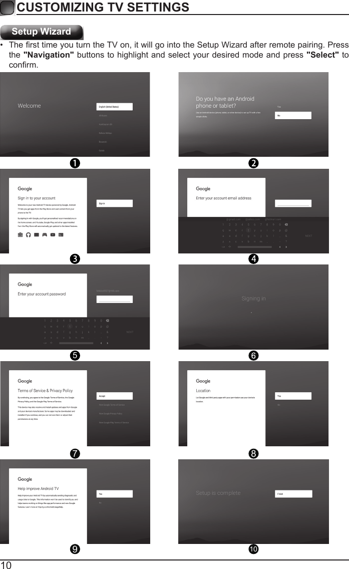 10CUSTOMIZING TV SETTINGSSetup Wizard&bull;  The rst time you turn the TV on, it will go into the Setup Wizard after remote pairing. Press the "Navigation" buttons to highlight and select your desired mode and press "Select" to conrm.   57 8910