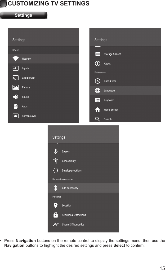 15CUSTOMIZING TV SETTINGSSettings&bull;  Press Navigation buttons on the remote control to display the settings menu, then use the Navigation buttons to highlight the desired settings and press Select to conrm.