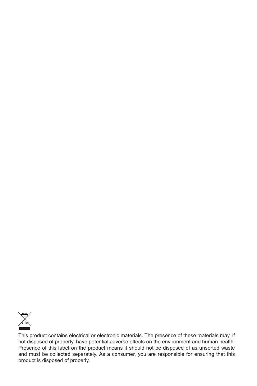 This product contains electrical or electronic materials. The presence of these materials may, if not disposed of properly, have potential adverse effects on the environment and human health.Presence of this label on the product means it should not be disposed of as unsorted waste and must be collected separately. As a consumer, you are responsible for ensuring that this product is disposed of properly.