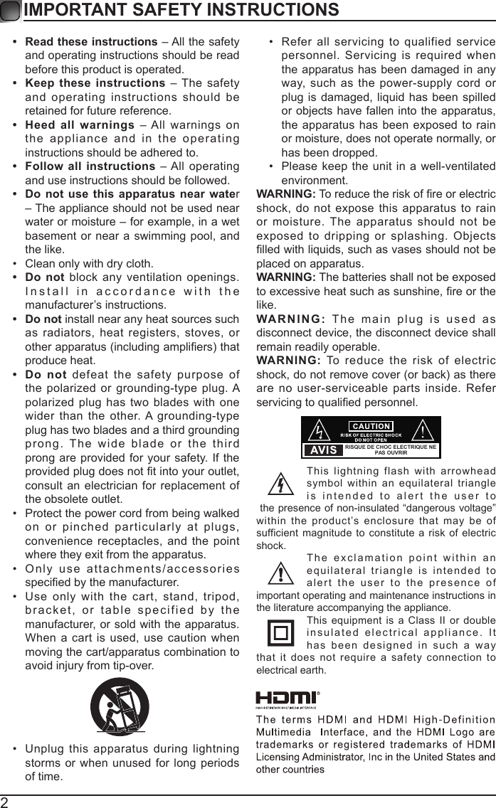 2IMPORTANT SAFETY INSTRUCTIONS&bull;  Read these instructions &ndash; All the safety and operating instructions should be read before this product is operated. &bull;  Keep these instructions &ndash; The safety and operating instructions should be retained for future reference. &bull;  Heed all warnings &ndash; All warnings on the appliance and in the operating instructions should be adhered to. &bull;  Follow all instructions &ndash; All operating and use instructions should be followed. &bull;  Do not use this apparatus near water &ndash; The appliance should not be used near water or moisture &ndash; for example, in a wet basement or near a swimming pool, and the like.&bull;  Clean only with dry cloth.&bull;  Do not block any ventilation openings. Install in accordance with the manufacturer&rsquo;s instructions.&bull;  Do not install near any heat sources such as radiators, heat registers, stoves, or other apparatus (including ampliers) that produce heat. &bull;  Do not defeat the safety purpose of the polarized or grounding-type plug. A polarized plug has two blades with one wider than the other. A grounding-type plug has two blades and a third grounding prong. The wide blade or the third prong are provided for your safety. If the provided plug does not t into your outlet, consult an electrician for replacement of the obsolete outlet.&bull;  Protect the power cord from being walked on or pinched particularly at plugs, convenience receptacles, and the point where they exit from the apparatus.&bull;  Only use attachments/accessories specied by the manufacturer.&bull;  Use only with the cart, stand, tripod, bracket, or table specified by the manufacturer, or sold with the apparatus. When a cart is used, use caution when moving the cart/apparatus combination to avoid injury from tip-over. &bull;  Unplug this apparatus during lightning storms or when unused for long periods of time.&bull;  Refer all servicing to qualified service personnel. Servicing is required when the apparatus has been damaged in any way, such as the power-supply cord or plug is damaged, liquid has been spilled or objects have fallen into the apparatus, the apparatus has been exposed to rain or moisture, does not operate normally, or has been dropped.&bull;  Please keep the unit in a well-ventilated environment.WARNING: To reduce the risk of re or electric shock, do not expose this apparatus to rain or moisture. The apparatus should not be exposed to dripping or splashing. Objects lled with liquids, such as vases should not be placed on apparatus. WARNING: The batteries shall not be exposed to excessive heat such as sunshine, re or the like.WARNING: The main plug is used as disconnect device, the disconnect device shall remain readily operable.WARNING: To reduce the risk of electric shock, do not remove cover (or back) as there are no user-serviceable parts inside. Refer servicing to qualied personnel.This lightning flash with arrowhead symbol within an equilateral triangle is intended to alert the user to the presence of non-insulated &ldquo;dangerous voltage&rdquo; within the product&rsquo;s enclosure that may be of sufficient magnitude to constitute a risk of electric shock.The exclamation point within an equilateral triangle is intended to alert the user to the presence of important operating and maintenance instructions in the literature accompanying the appliance. This equipment is a Class II or double insulated electrical appliance. It has been designed in such a way that it does not require a safety connection to electrical earth.RISQUE DE CHOC ELECTRIQUE NE PAS OUVRIR