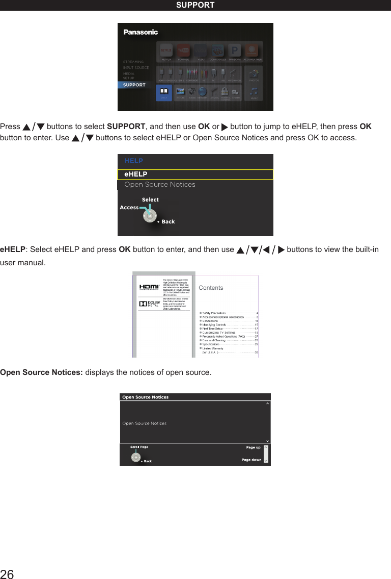 26SUPPORTPress   buttons to select SUPPORT, and then use OK or   button to jump to eHELP, then press OK button to enter. Use   buttons to select eHELP or Open Source Notices and press OK to access.eHELP: Select eHELP and press OK button to enter, and then use   buttons to view the built-in user manual.Open Source Notices: displays the notices of open source.