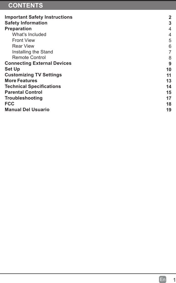 1En  CONTENTSImportant Safety InstructionsSafety InformationPreparationWhat's IncludedFront ViewRear ViewInstalling the StandRemote ControlConnecting External DevicesSet UpCustomizing TV SettingsMore FeaturesTechnical SpecicationsParental ControlTroubleshootingFCCManual Del Usuario   2344567891011131415171819
