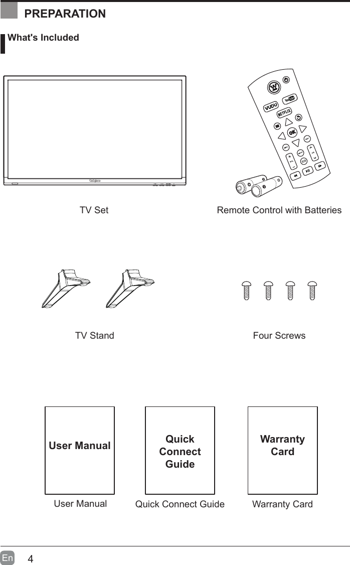 4En  User ManualUser Manual What&apos;s IncludedRemote Control with BatteriesTV StandTV SetFour ScrewsQuick Connect GuideQuickConnect GuidePREPARATIONWarranty CardWarrantyCard