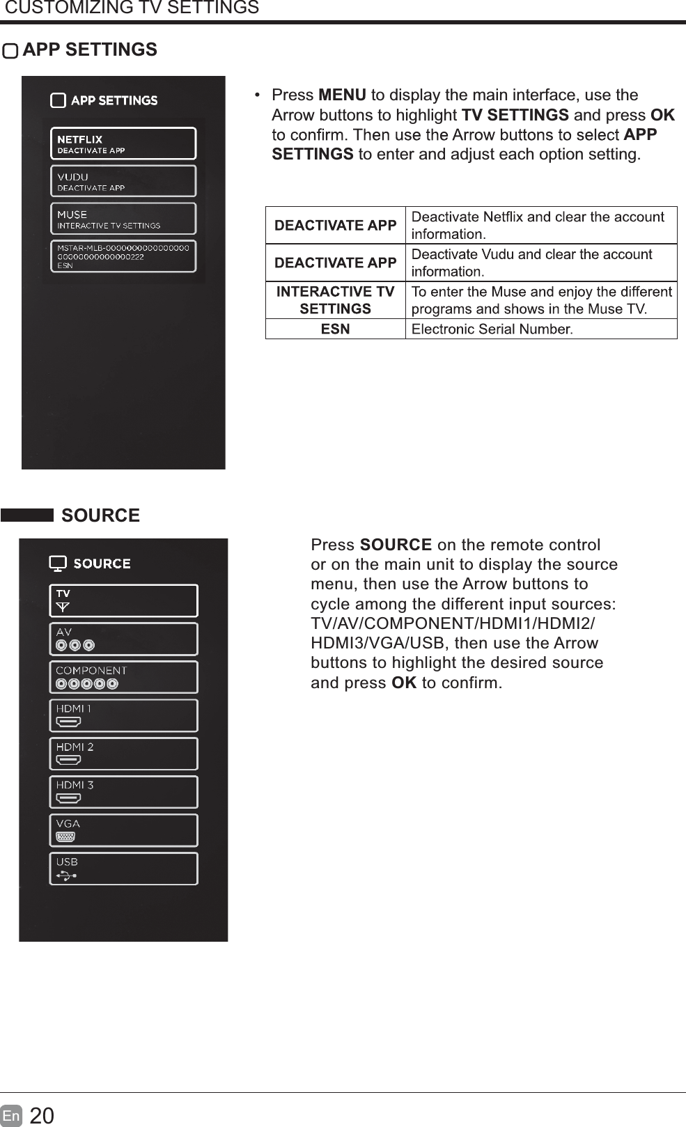 20En  CUSTOMIZING TV SETTINGS APP SETTINGS Press MENU to display the main interface, use the Arrow buttons to highlight TV SETTINGS and press OK APP SETTINGS to enter and adjust each option setting.Press SOURCE on the remote control or on the main unit to display the source menu, then use the Arrow buttons to cycle among the different input sources: TV/AV/COMPONENT/HDMI1/HDMI2/HDMI3/VGA/USB, then use the Arrow buttons to highlight the desired source and press OK to confirm. SOURCE
