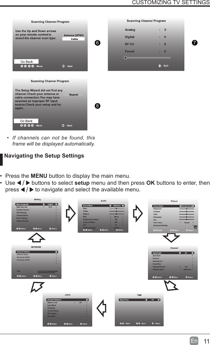 11En  CUSTOMIZING TV SETTINGS&bull;  If  channels  can  not  be  found,  this frame will be displayed automatically.  Navigating the Setup Settings&bull;  Press the MENU button to display the main menu. &bull;  Use   buttons to select setup menu and then press OK buttons to enter, then press   to navigate and select the available menu.876Network SettingsNetwork StatusDeactivate NetflixDeactivate VUDU00000000000020075609