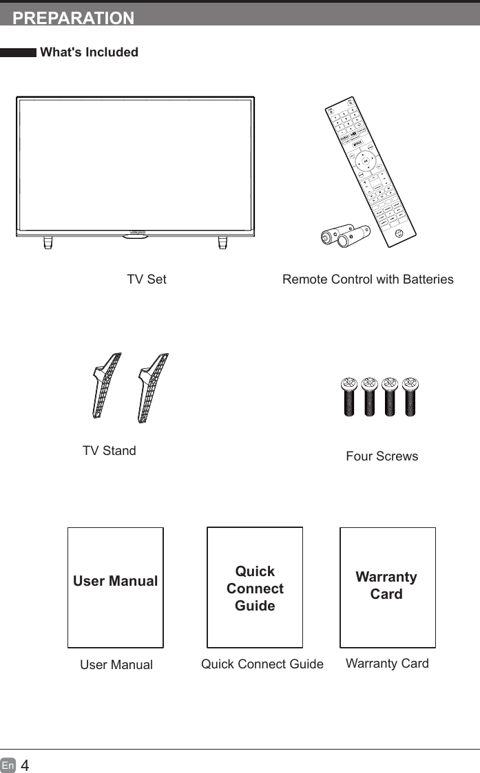4En  PREPARATION What's IncludedQuick Connect GuideQuickConnect GuideUser ManualUser ManualRemote Control with BatteriesWarranty CardWarranty CardTV SetTV Stand Four Screws