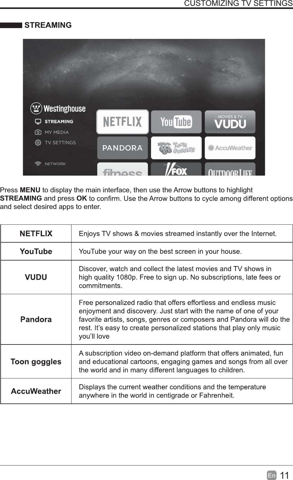 WESTINGHOUSE11En  CUSTOMIZING TV SETTINGS STREAMINGPress MENU to display the main interface, then use the Arrow buttons to highlight STREAMING and press OKand select desired apps to enter.