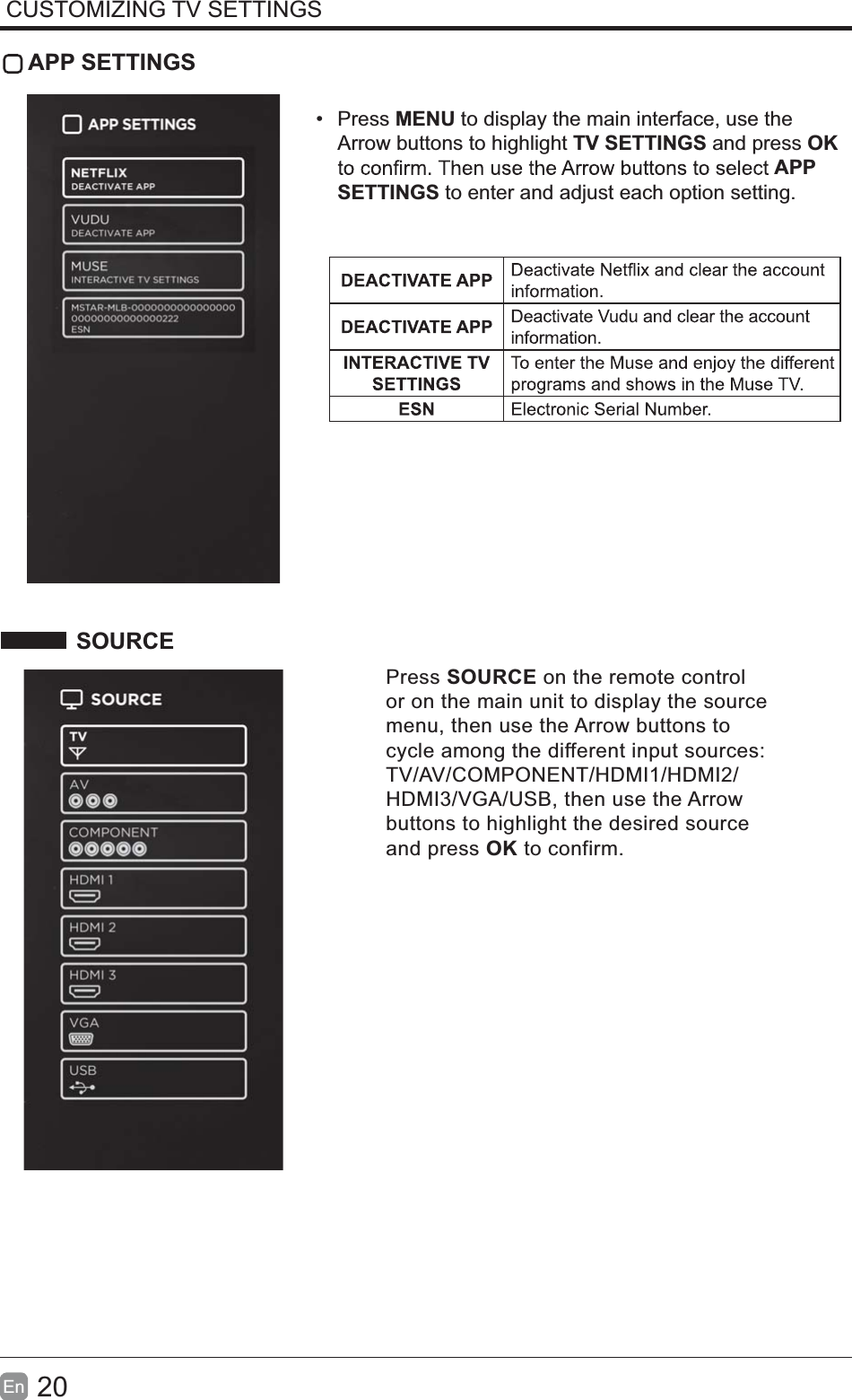 20En  CUSTOMIZING TV SETTINGS APP SETTINGS Press MENU to display the main interface, use the Arrow buttons to highlight TV SETTINGS and press OK APP SETTINGS to enter and adjust each option setting.Press SOURCE on the remote control or on the main unit to display the source menu, then use the Arrow buttons to cycle among the different input sources: TV/AV/COMPONENT/HDMI1/HDMI2/HDMI3/VGA/USB, then use the Arrow buttons to highlight the desired source and press OK to confirm. SOURCE