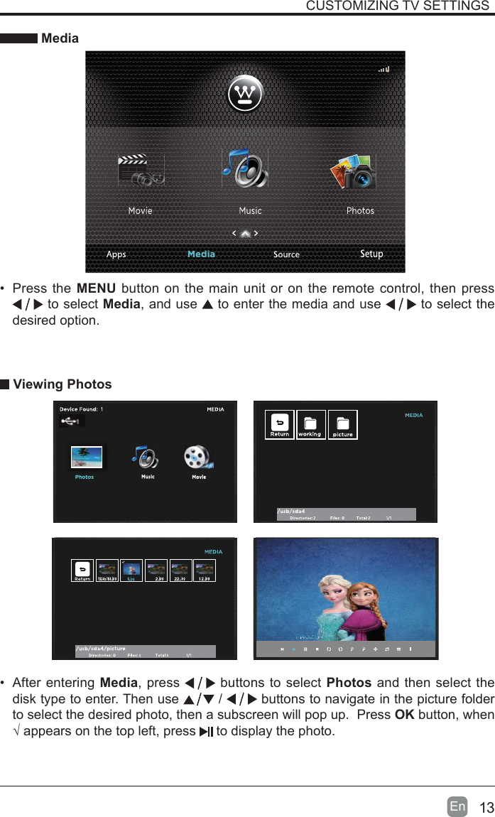 13En  CUSTOMIZING TV SETTINGS Media&bull;  Press the MENU button on the main unit or on the remote control, then press  to select Media, and use  to enter the media and use   to select the desired option. Viewing Photos&bull;  After entering Media, press   buttons to select Photos and then select the disk type to enter. Then use   /   buttons to navigate in the picture folder to select the desired photo, then a subscreen will pop up.  Press OK button, when &radic; appears on the top left, press   to display the photo.