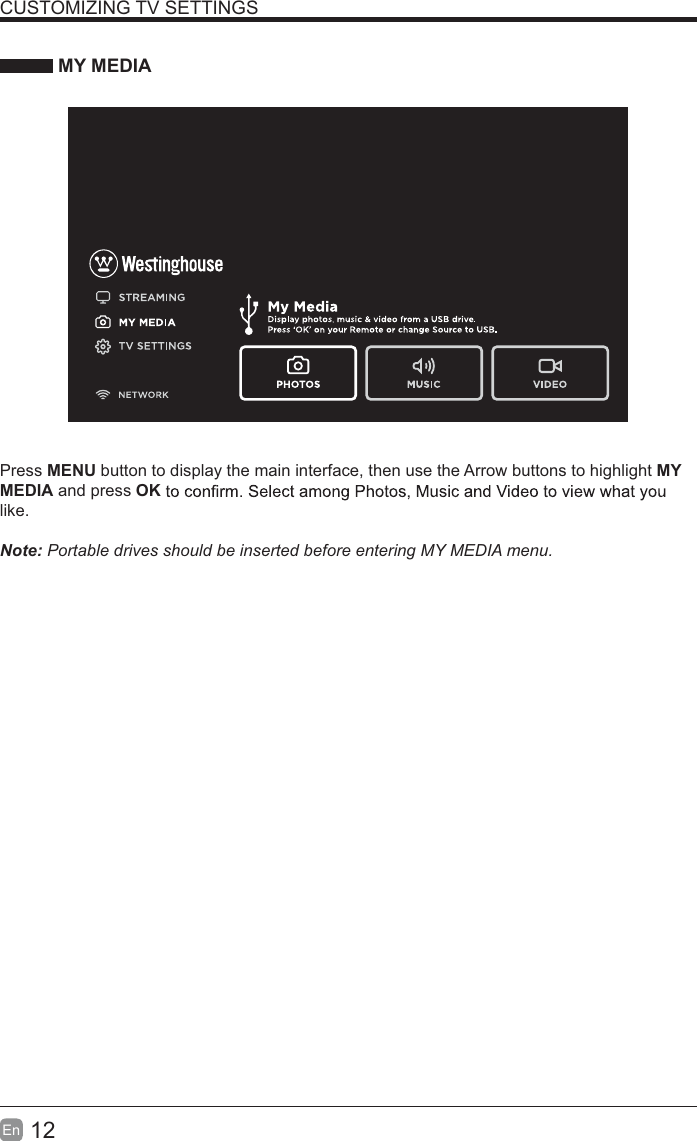 12En  CUSTOMIZING TV SETTINGS MY MEDIAPress MENU button to display the main interface, then use the Arrow buttons to highlight MY MEDIA and press OKlike.  Note: Portable drives should be inserted before entering MY MEDIA menu.