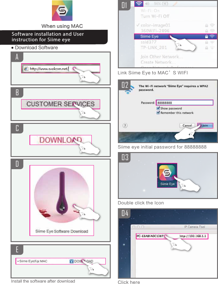 When using MAC01020304Link Siime Eye to MAC&rsquo;S WIFISiime eye initial password for 88888888Double click the IconClick hereSoftware installation and User instruction for Siime eyeEMACABCD● Download SoftwareInstall the software after download