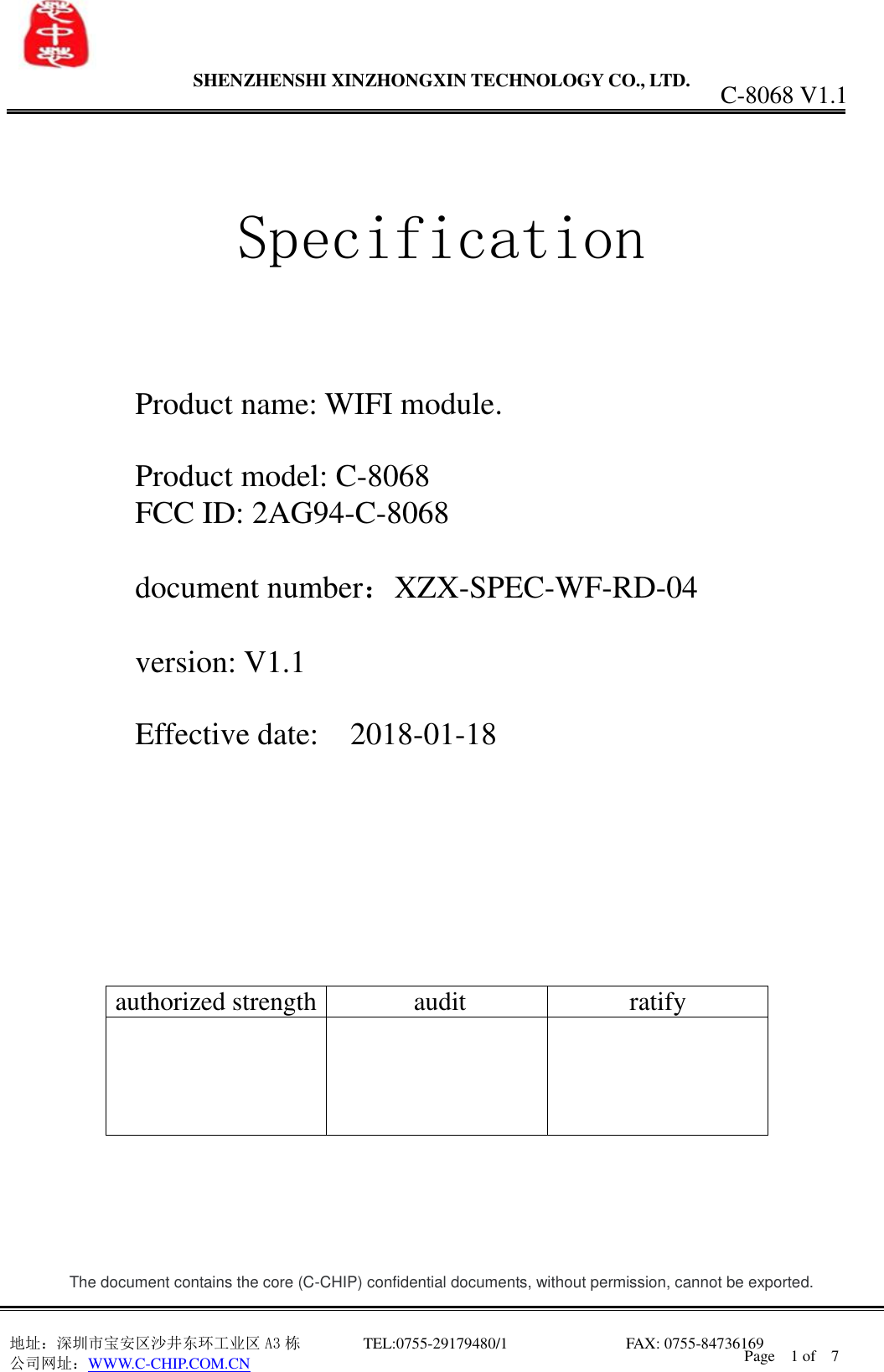                 SHENZHENSHI XINZHONGXIN TECHNOLOGY CO., LTD.                               地址：深圳市宝安区沙井东环工业区 A3 栋         TEL:0755-29179480/1                              FAX: 0755-84736169       公司网址：WWW.C-CHIP.COM.CN C-8068 V1.1 Page    1 of    7   Specification    Product name: WIFI module.  Product model: C-8068   FCC ID: 2AG94-C-8068  document number：XZX-SPEC-WF-RD-04  version: V1.1  Effective date:  2018-01-18                The document contains the core (C-CHIP) confidential documents, without permission, cannot be exported. authorized strength   audit  ratify      