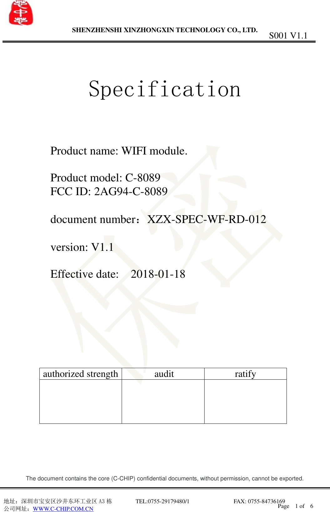                SHENZHENSHI XINZHONGXIN TECHNOLOGY CO., LTD.                               地址：深圳市宝安区沙井东环工业区 A3 栋         TEL:0755-29179480/1                              FAX: 0755-84736169       公司网址：WWW.C-CHIP.COM.CN S001 V1.1 Page    1 of    6   Specification    Product name: WIFI module.  Product model: C-8089   FCC ID: 2AG94-C-8089  document number：XZX-SPEC-WF-RD-012  version: V1.1  Effective date:  2018-01-18                The document contains the core (C-CHIP) confidential documents, without permission, cannot be exported. authorized strength   audit  ratify      