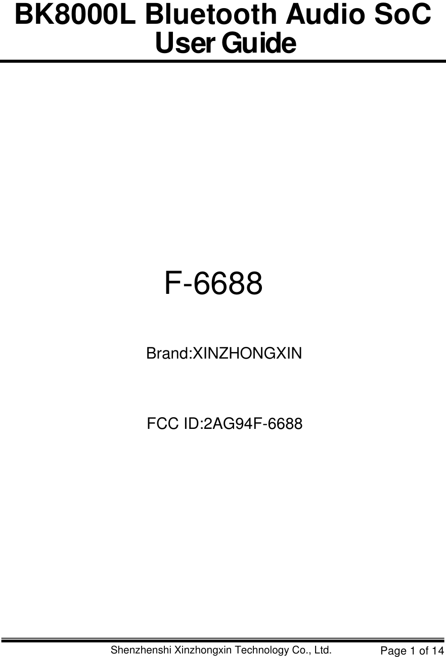 Page 1 of 14BK8000LBluetooth Audio SoC  UserGuideF-6688Brand:XINZHONGXINFCC ID:2AG94F-6688Shenzhenshi Xinzhongxin Technology Co., Ltd.