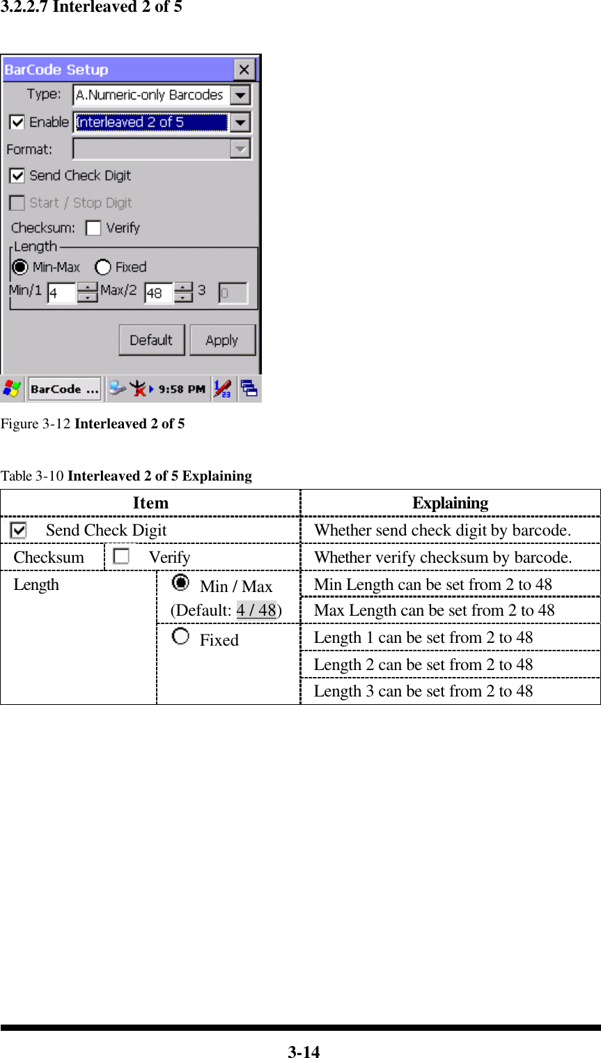  3-14 3.2.2.7 Interleaved 2 of 5   Figure 3-12 Interleaved 2 of 5  Table 3-10 Interleaved 2 of 5 Explaining Item Explaining Send Check Digit Whether send check digit by barcode. Checksum Verify Whether verify checksum by barcode. Min Length can be set from 2 to 48  Min / Max (Default: 4 / 48) Max Length can be set from 2 to 48 Length 1 can be set from 2 to 48 Length 2 can be set from 2 to 48 Length  Fixed Length 3 can be set from 2 to 48            