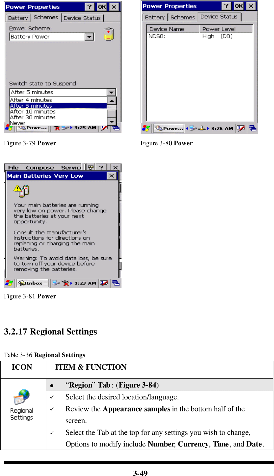  3-49   Figure 3-79 Power Figure 3-80 Power      Figure 3-81 Power     3.2.17 Regional Settings  Table 3-36 Regional Settings   ICON  ITEM &amp; FUNCTION l “Region” Tab : (Figure 3-84)  ü Select the desired location/language. ü Review the Appearance samples in the bottom half of the screen. ü Select the Tab at the top for any settings you wish to change, Options to modify include Number, Currency, Time, and Date. 