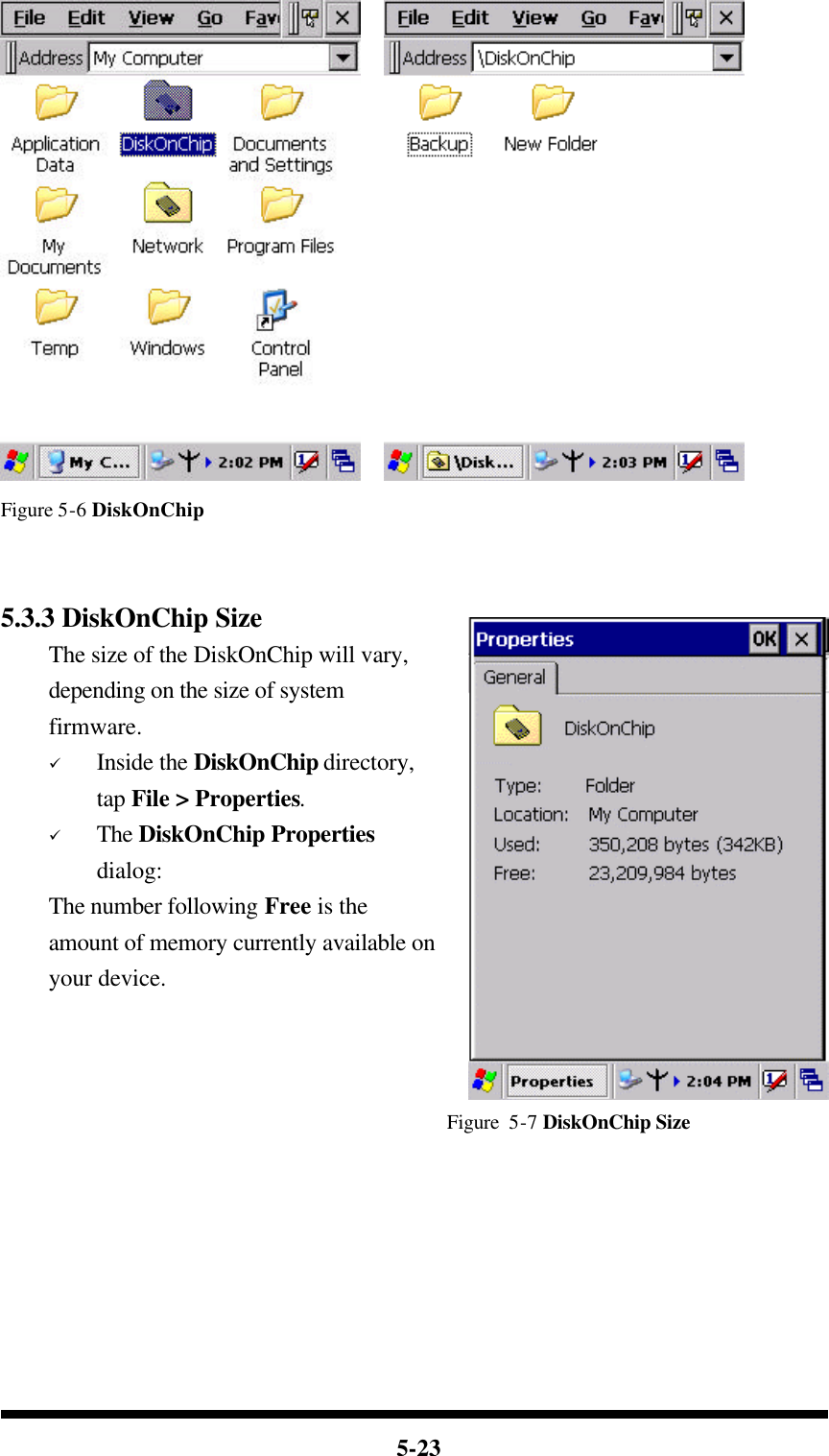  5-23     Figure 5-6 DiskOnChip   5.3.3 DiskOnChip Size The size of the DiskOnChip will vary, depending on the size of system firmware. ü Inside the DiskOnChip directory, tap File &gt; Properties. ü The DiskOnChip Properties dialog: The number following Free is the amount of memory currently available on your device.                                                   Figure 5-7 DiskOnChip Size    