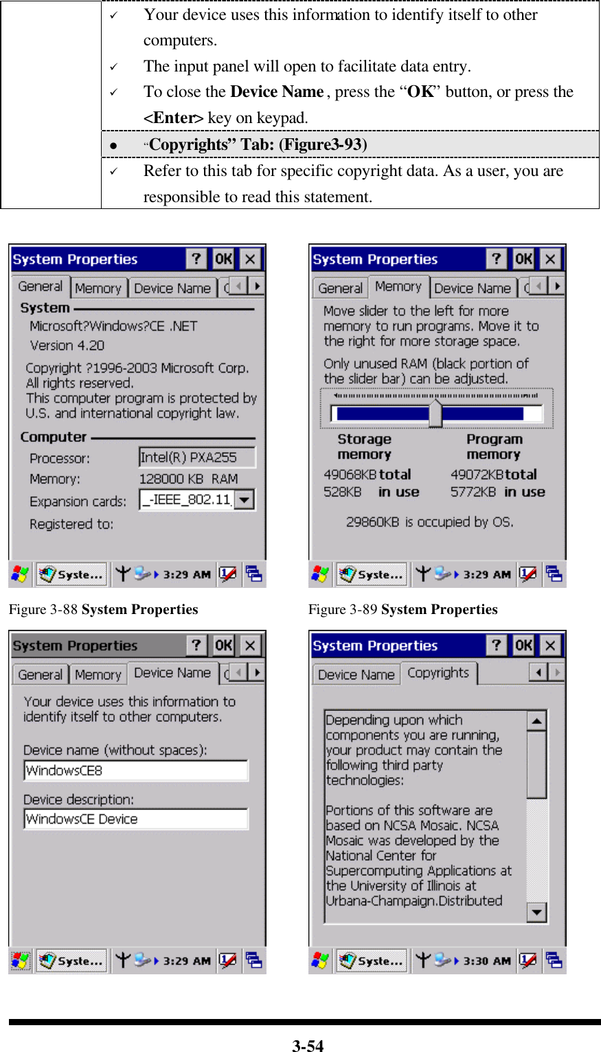  3-54 ü Your device uses this information to identify itself to other computers. ü The input panel will open to facilitate data entry. ü To close the Device Name, press the “OK” button, or press the &lt;Enter&gt; key on keypad. l “Copyrights” Tab: (Figure3-93)  ü Refer to this tab for specific copyright data. As a user, you are responsible to read this statement.     Figure 3-88 System Properties Figure 3-89 System Properties    