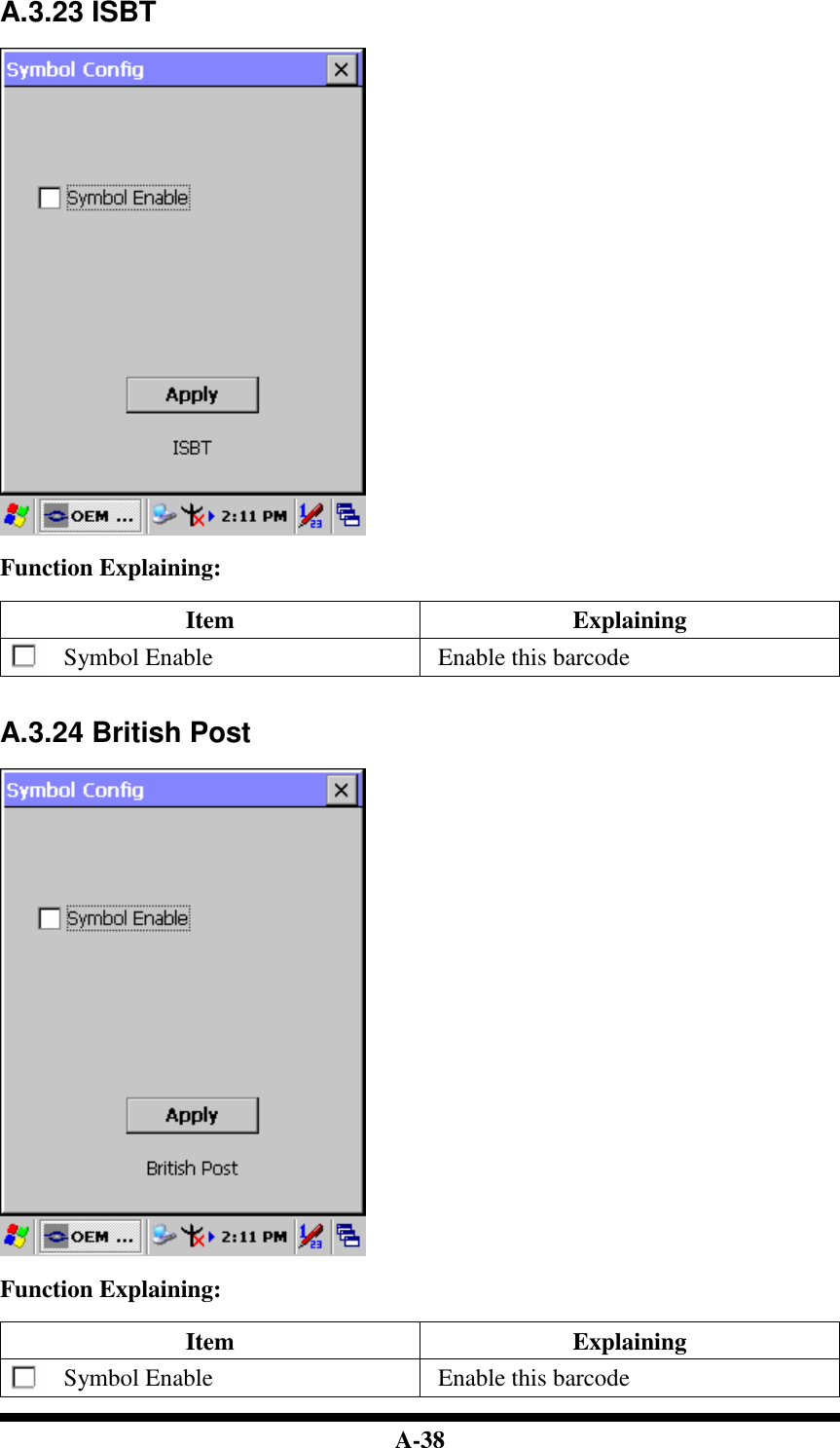  A-38 A.3.23 ISBT    Function Explaining:  Item  Explaining Symbol Enable  Enable this barcode   A.3.24 British Post    Function Explaining:  Item  Explaining Symbol Enable  Enable this barcode 