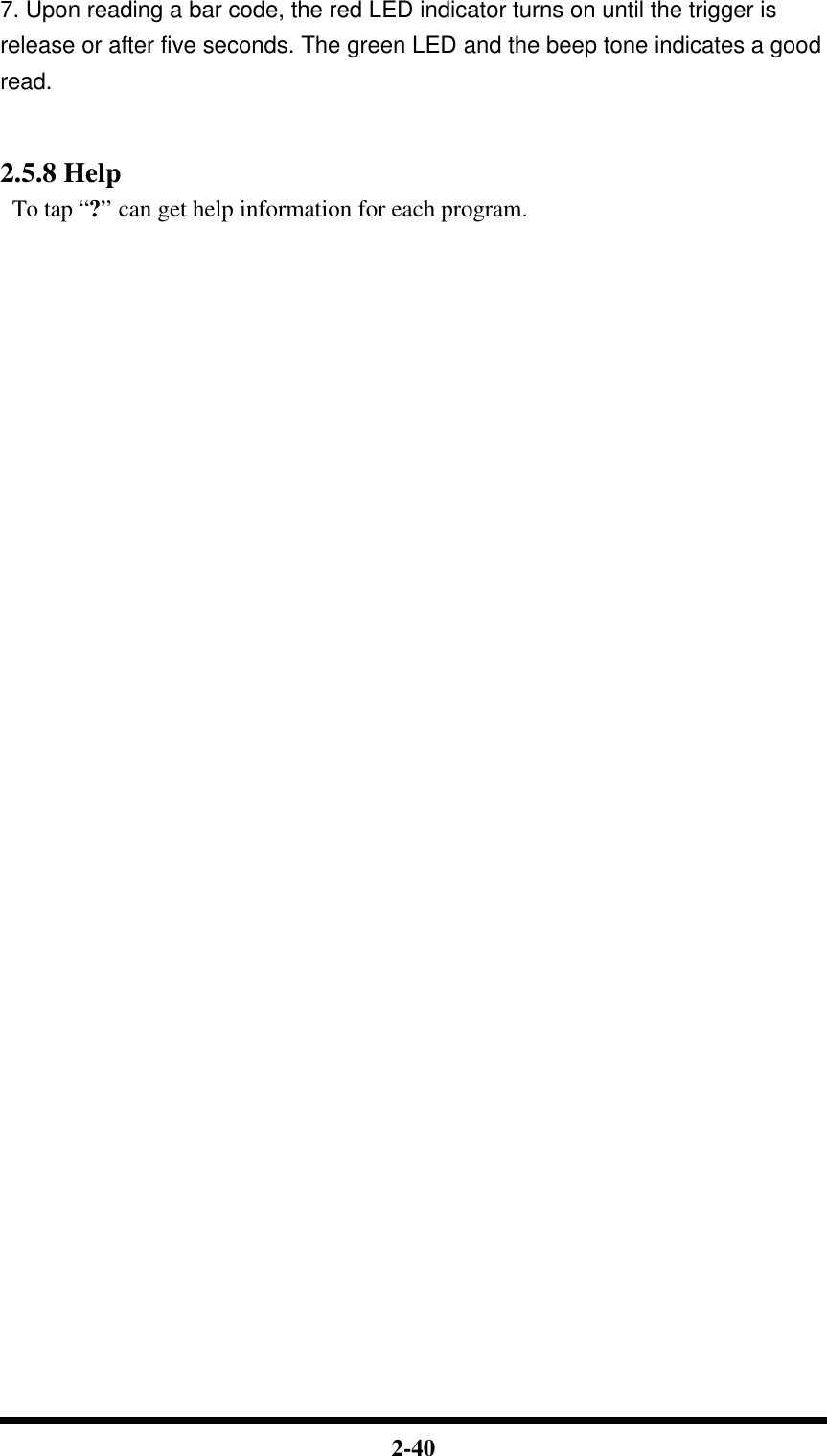  2-40 7. Upon reading a bar code, the red LED indicator turns on until the trigger is release or after five seconds. The green LED and the beep tone indicates a good read.   2.5.8 Help To tap “?” can get help information for each program.                                 