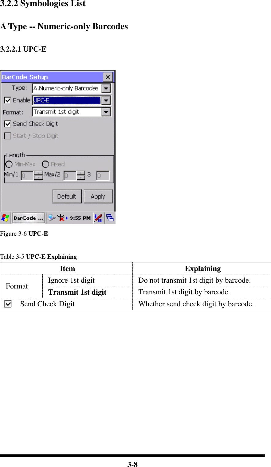  3-8 3.2.2 Symbologies List  A Type -- Numeric-only Barcodes  3.2.2.1 UPC-E   Figure 3-6 UPC-E  Table 3-5 UPC-E Explaining Item Explaining Ignore 1st digit  Do not transmit 1st digit by barcode. Format Transmit 1st digit Transmit 1st digit by barcode. Send Check Digit Whether send check digit by barcode.            