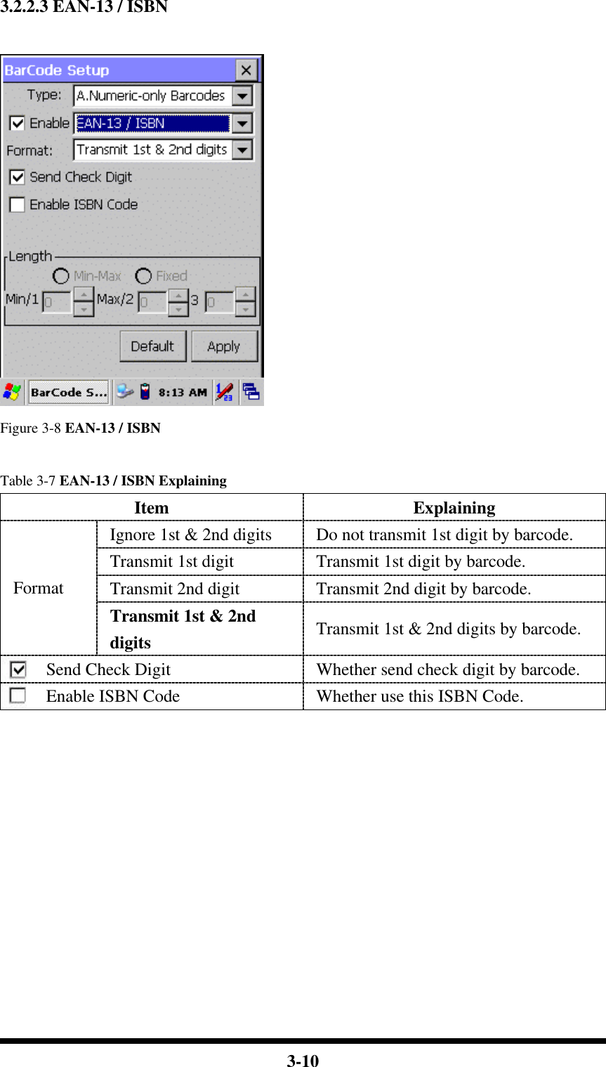  3-10 3.2.2.3 EAN-13 / ISBN   Figure 3-8 EAN-13 / ISBN  Table 3-7 EAN-13 / ISBN Explaining Item Explaining Ignore 1st &amp; 2nd digits  Do not transmit 1st digit by barcode. Transmit 1st digit Transmit 1st digit by barcode. Transmit 2nd digit Transmit 2nd digit by barcode. Format Transmit 1st &amp; 2nd digits Transmit 1st &amp; 2nd digits by barcode. Send Check Digit Whether send check digit by barcode. Enable ISBN Code Whether use this ISBN Code.            