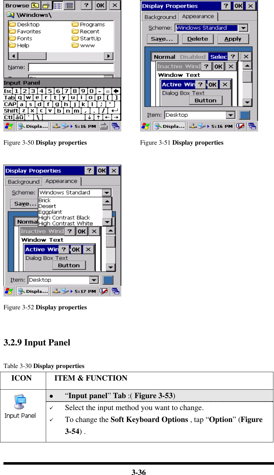  3-36    Figure 3-50 Display properties Figure 3-51 Display properties      Figure 3-52 Display properties    3.2.9 Input Panel  Table 3-30 Display properties   ICON  ITEM &amp; FUNCTION l “Input panel” Tab :( Figure 3-53)    ü Select the input method you want to change. ü To change the Soft Keyboard Options , tap “Option” (Figure 3-54) . 