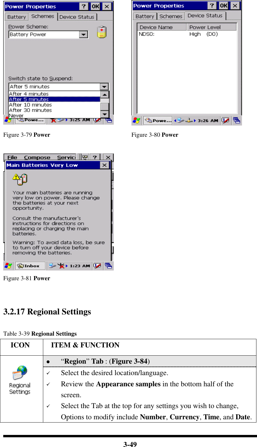  3-49   Figure 3-79 Power Figure 3-80 Power      Figure 3-81 Power    3.2.17 Regional Settings  Table 3-39 Regional Settings   ICON  ITEM &amp; FUNCTION l “Region” Tab : (Figure 3-84)  ü Select the desired location/language. ü Review the Appearance samples in the bottom half of the screen. ü Select the Tab at the top for any settings you wish to change, Options to modify include Number, Currency, Time, and Date. 