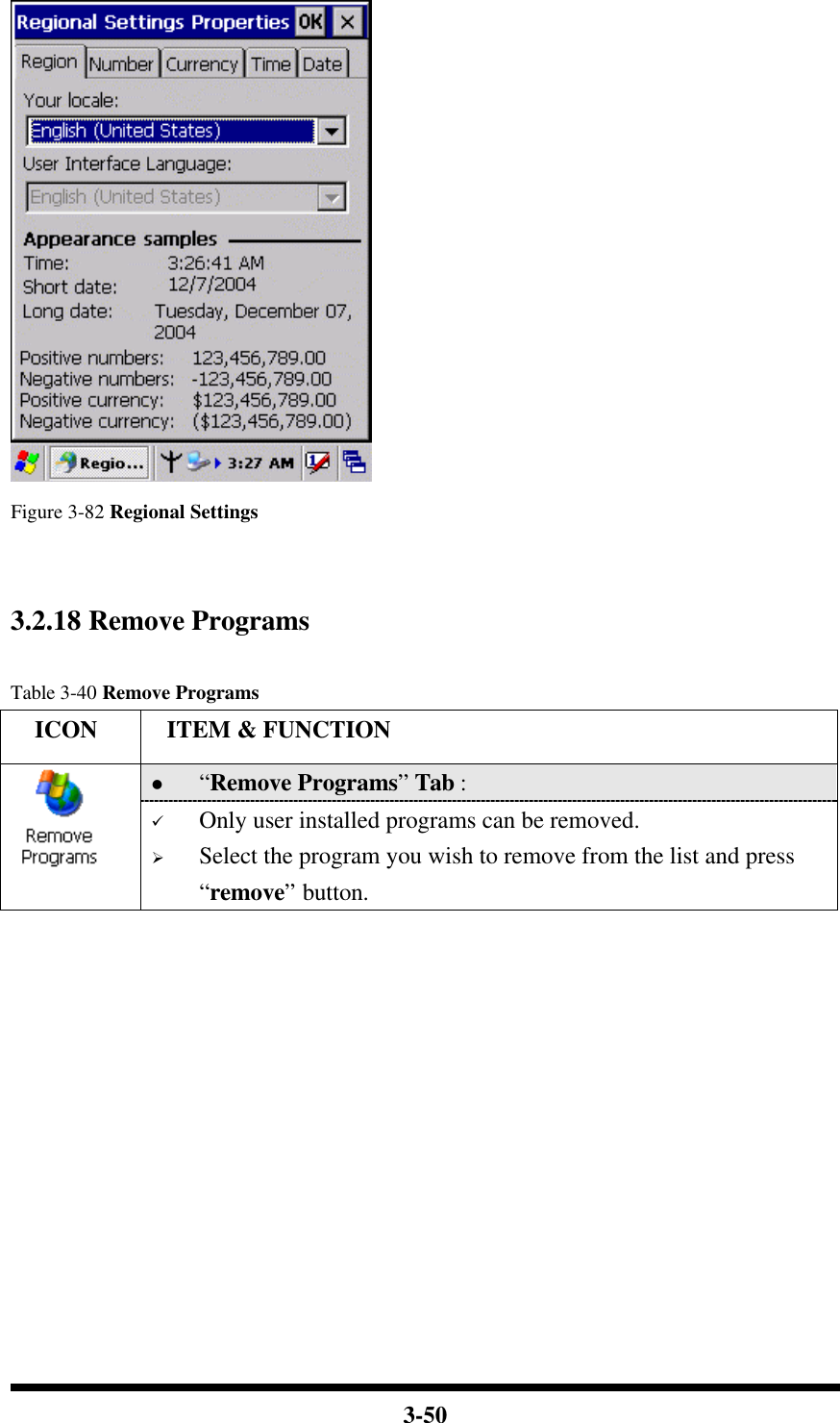  3-50   Figure 3-82 Regional Settings   3.2.18 Remove Programs  Table 3-40 Remove Programs   ICON  ITEM &amp; FUNCTION l “Remove Programs” Tab :    ü Only user installed programs can be removed. Ø Select the program you wish to remove from the list and press “remove” button.             