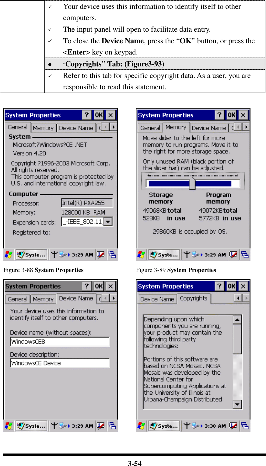  3-54 ü Your device uses this information to identify itself to other computers. ü The input panel will open to facilitate data entry. ü To close the Device Name, press the “OK” button, or press the &lt;Enter&gt; key on keypad. l “Copyrights” Tab: (Figure3-93)  ü Refer to this tab for specific copyright data. As a user, you are responsible to read this statement.     Figure 3-88 System Properties Figure 3-89 System Properties    