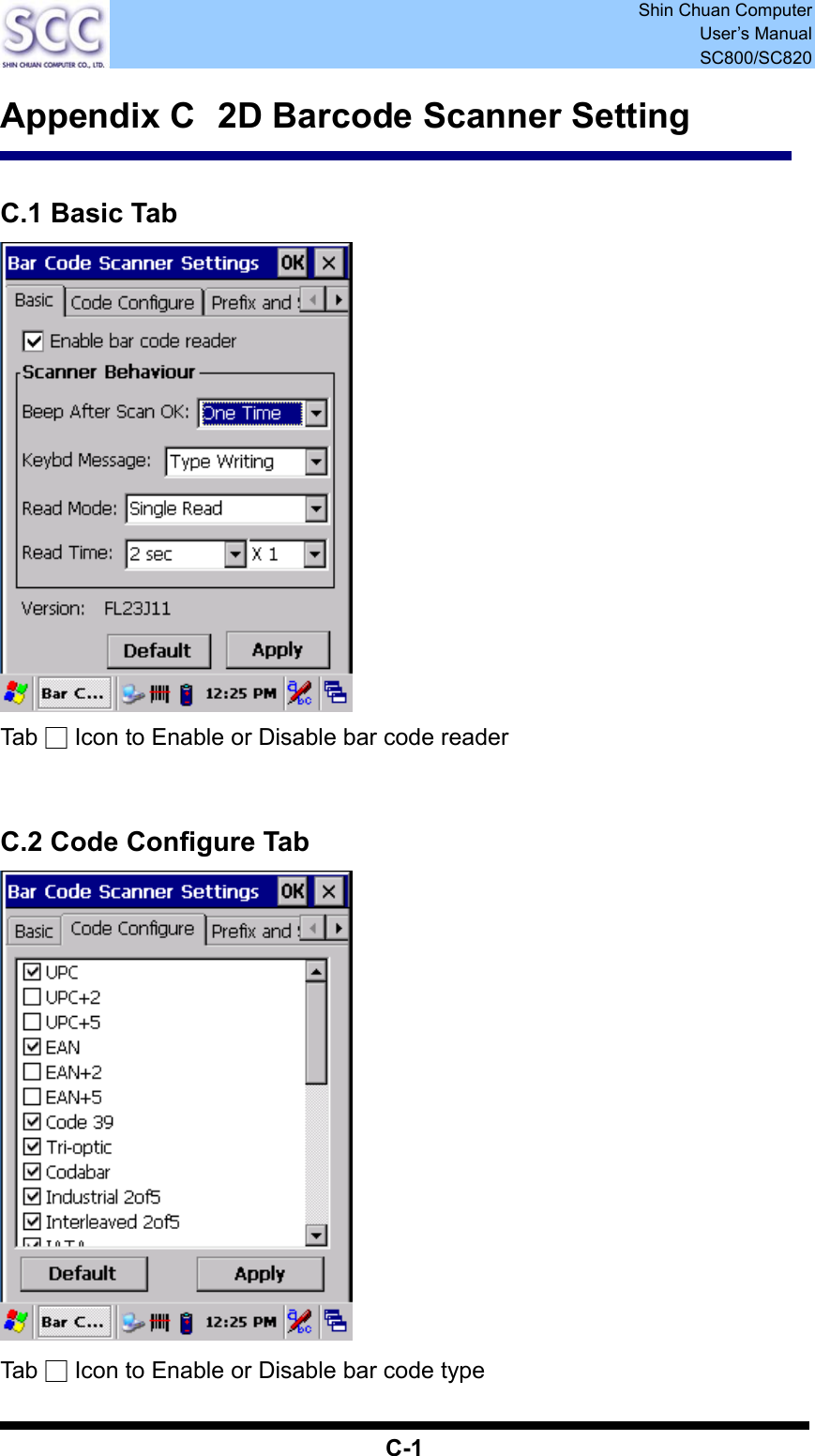  Shin Chuan Computer User’s Manual SC800/SC820  C-1 Appendix C   2D Barcode Scanner Setting   C.1 Basic Tab  Tab □ Icon to Enable or Disable bar code reader   C.2 Code Configure Tab  Tab □ Icon to Enable or Disable bar code type 