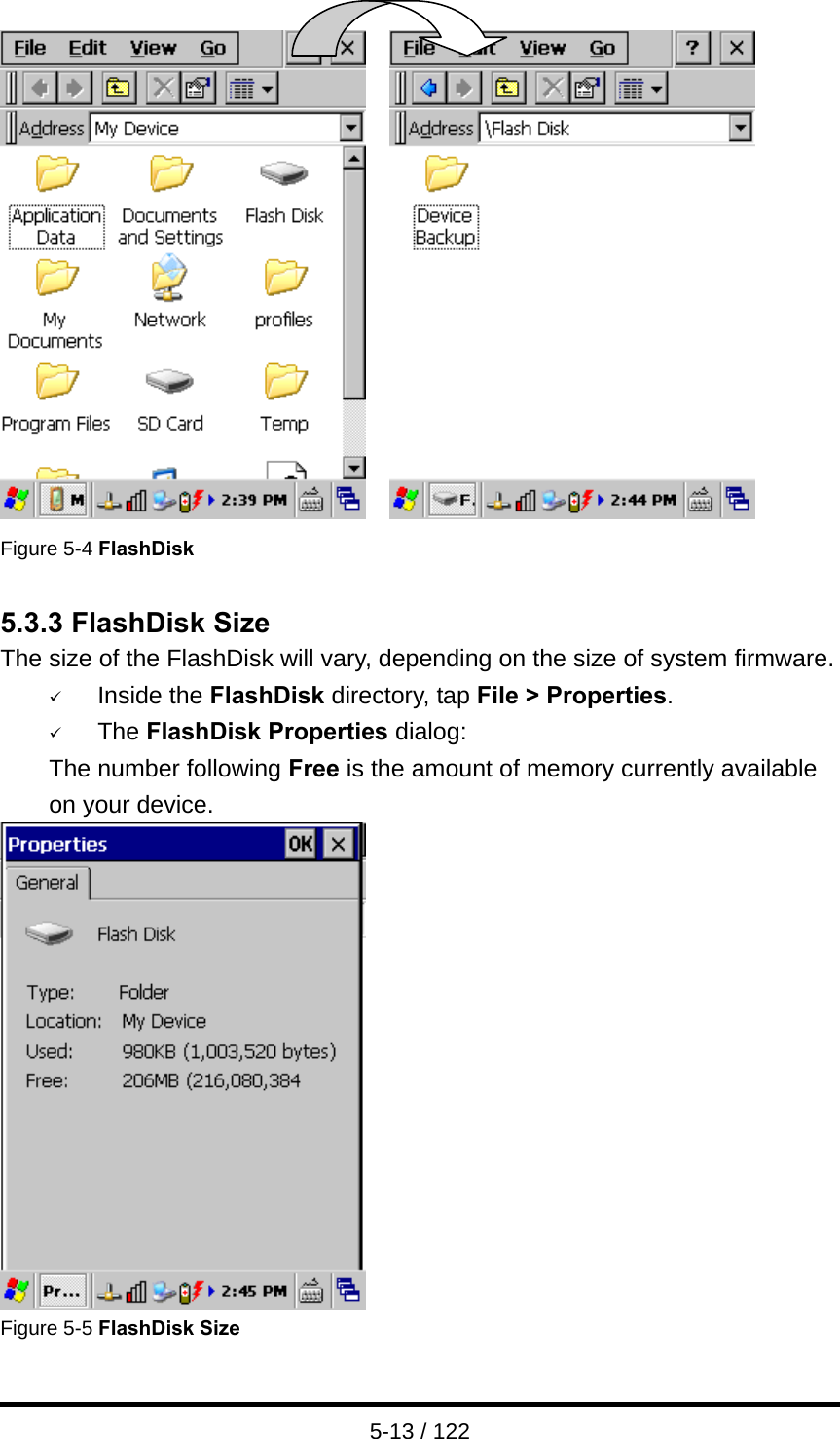  5-13 / 122      Figure 5-4 FlashDisk  5.3.3 FlashDisk Size The size of the FlashDisk will vary, depending on the size of system firmware. 9 Inside the FlashDisk directory, tap File &gt; Properties. 9 The FlashDisk Properties dialog: The number following Free is the amount of memory currently available on your device.  Figure 5-5 FlashDisk Size  