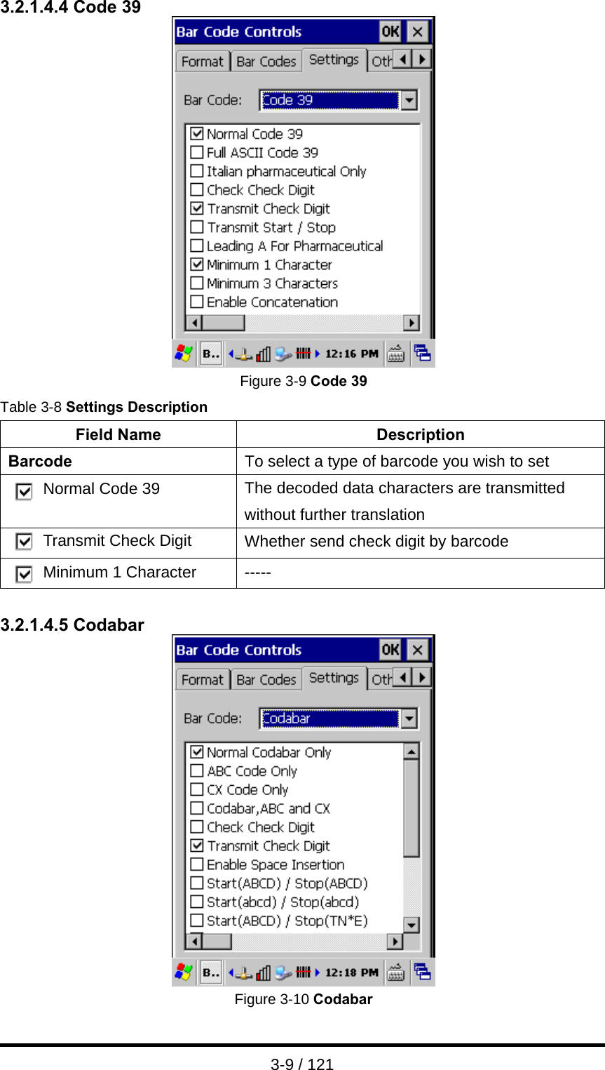  3-9 / 121 3.2.1.4.4 Code 39  Figure 3-9 Code 39 Table 3-8 Settings Description Field Name  Description Barcode  To select a type of barcode you wish to set Normal Code 39  The decoded data characters are transmitted without further translation Transmit Check Digit  Whether send check digit by barcode Minimum 1 Character  -----  3.2.1.4.5 Codabar  Figure 3-10 Codabar 