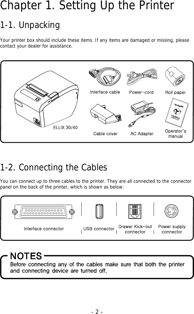   - 2 -Chapter 1. Setting Up the Printer  1-1. Unpacking  Your printer box should include these items. If any items are damaged or missing, please contact your dealer for assistance.      1-2. Connecting the Cables   You can connect up to three cables to the printer. They are all connected to the connector panel on the back of the printer, which is shown as below:        