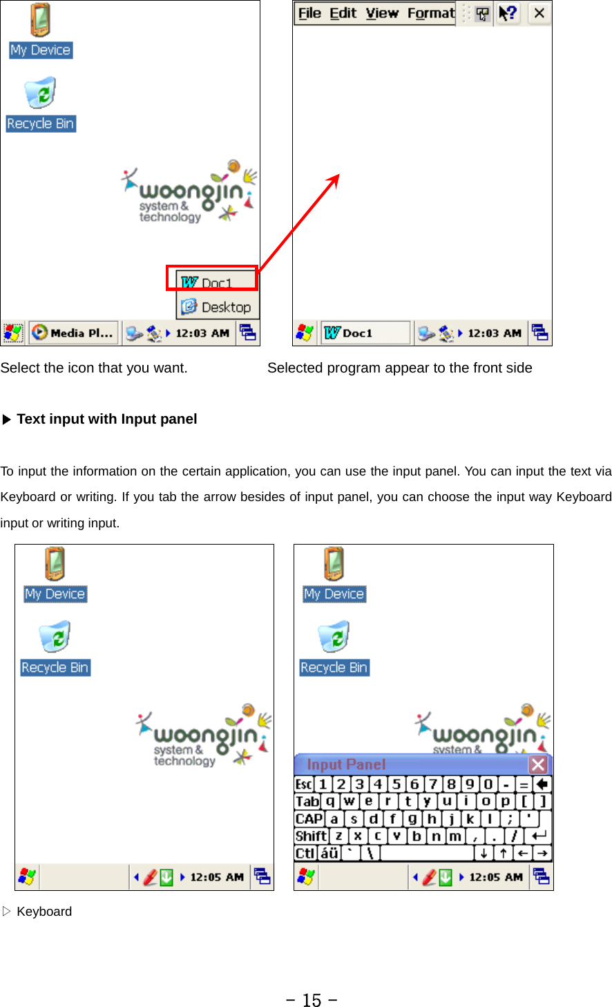        Select the icon that you want.           Selected program appear to the front side  ▶ Text input with Input panel  To input the information on the certain application, you can use the input panel. You can input the text via Keyboard or writing. If you tab the arrow besides of input panel, you can choose the input way Keyboard input or writing input.      ▷ Keyboard         - 15 - 