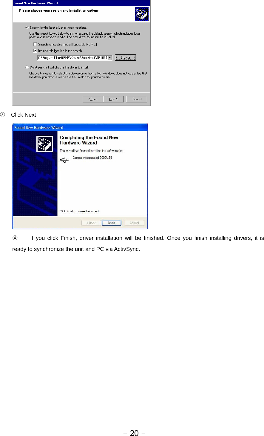  ③  Click Next  ④   If you click Finish, driver installation will be finished. Once you finish installing drivers, it is ready to synchronize the unit and PC via ActivSync.           - 20 - 