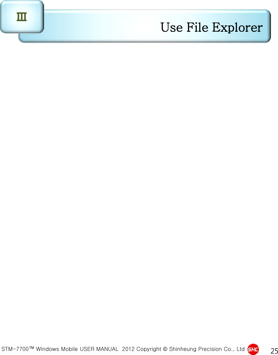  STM-7700™ Windows Mobile USER MANUAL  2012 Copyright © Shinheung Precision Co., Ltd 25 Use File Explorer Ⅲ 