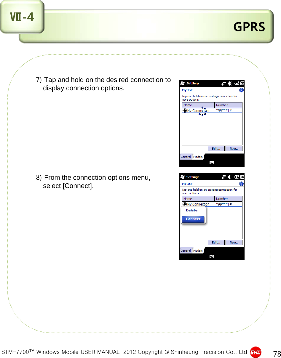  STM-7700™ Windows Mobile USER MANUAL  2012 Copyright © Shinheung Precision Co., Ltd 78  GPRS Ⅶ-4        7) Tap and hold on the desired connection to           display connection options.               8) From the connection options menu,           select [Connect].                   