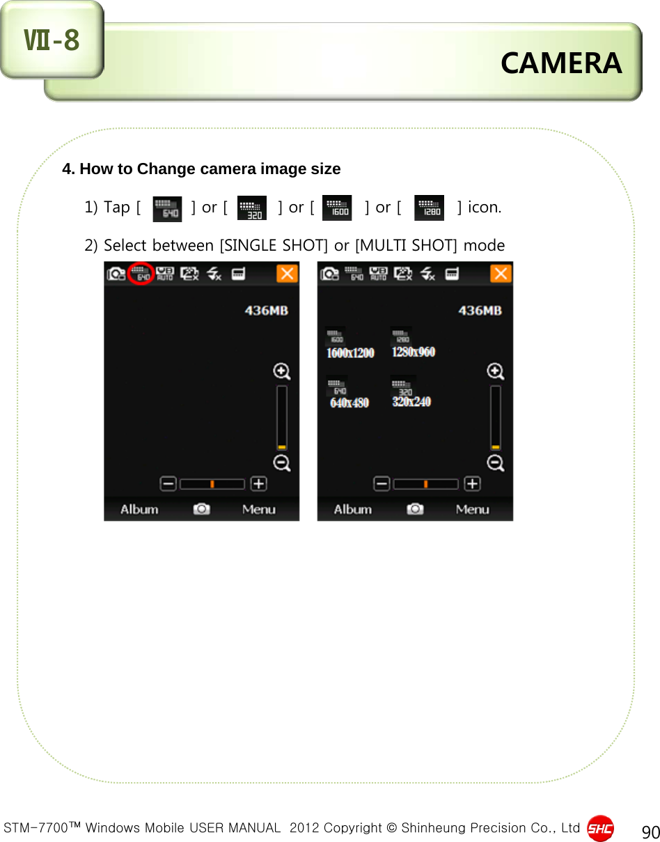  STM-7700™ Windows Mobile USER MANUAL  2012 Copyright © Shinheung Precision Co., Ltd 90  CAMERA Ⅶ-8 4. How to Change camera image size      1) Tap [         ] or [         ] or [         ] or [          ] icon.       2) Select between [SINGLE SHOT] or [MULTI SHOT] mode                                   