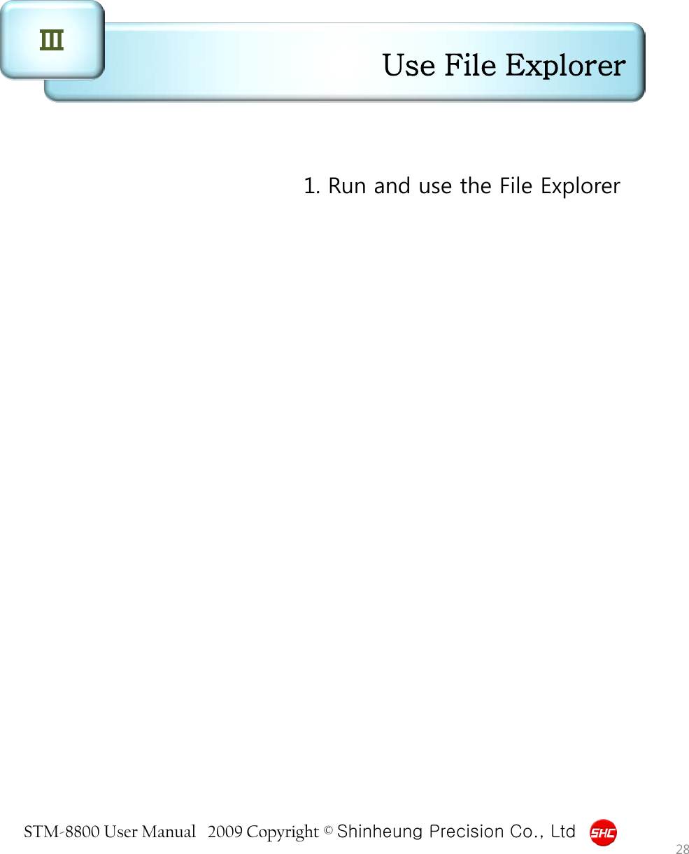 STM-8800 User Manual   2009 Copyright © Shinheung Precision Co., Ltd  Use File Explorer Ⅲ 1. Run and use the File Explorer 28 