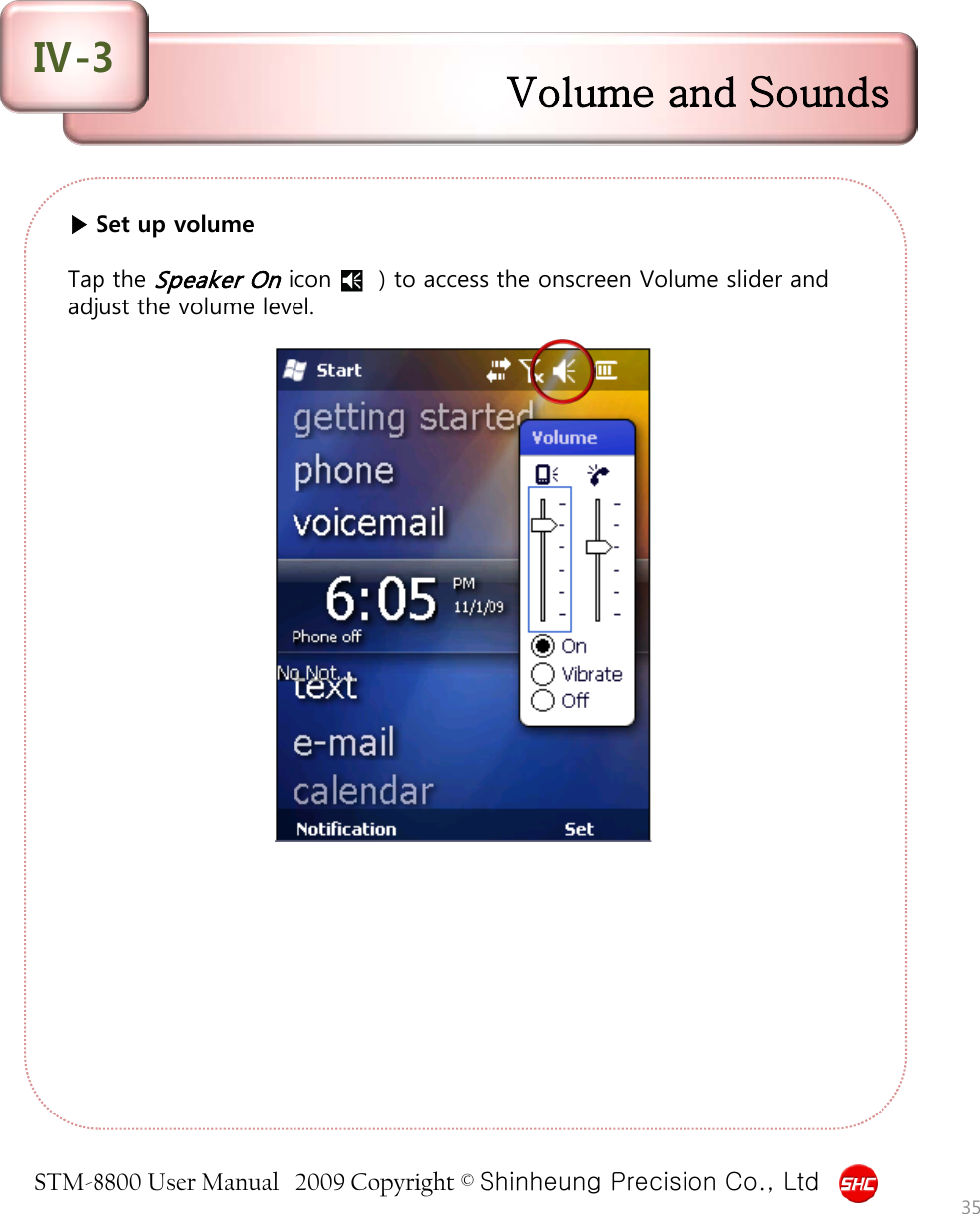 STM-8800 User Manual   2009 Copyright © Shinheung Precision Co., Ltd  ▶ Set up volume  Tap the Speaker On icon (    ) to access the onscreen Volume slider and adjust the volume level.  Volume and Sounds Ⅳ-3 35 