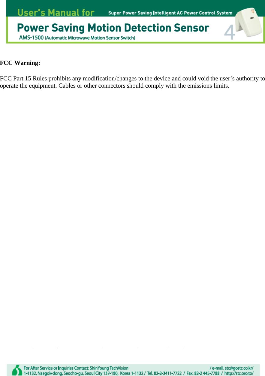   FCC Warning:  FCC Part 15 Rules prohibits any modification/changes to the device and could void the user&rsquo;s authority to operate the equipment. Cables or other connectors should comply with the emissions limits.                                